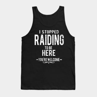 I Stopped Raiding To Be Here - You're Welcome. Tank Top
